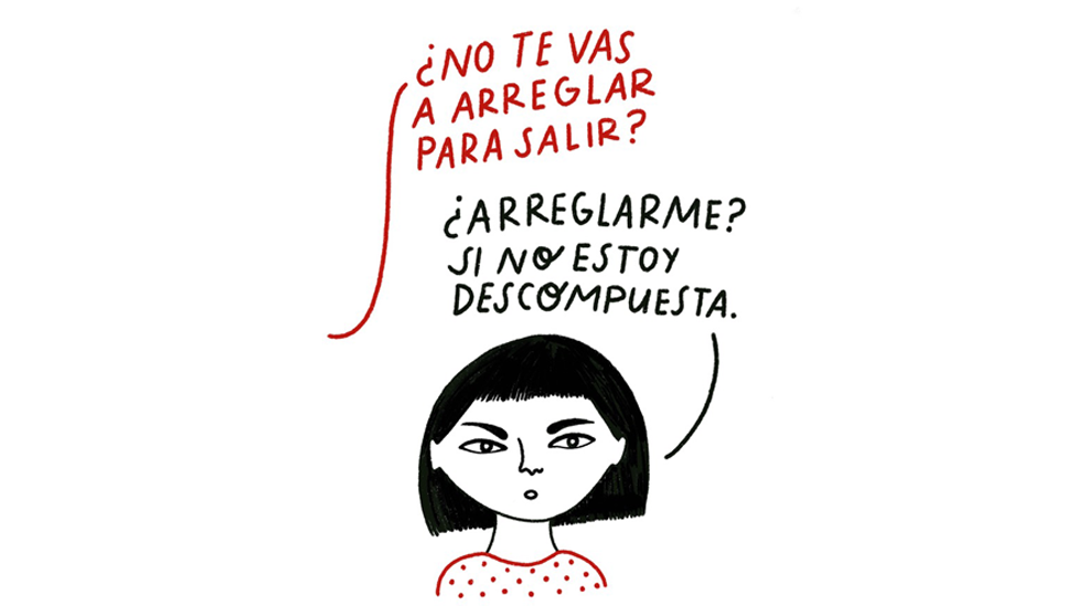 "¿No te vas a arreglar para salir?". Una muestra de un machismo cotidiano. GENTILEZA ERÉNDIRA DERBEZ